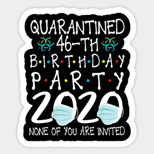 Quarantined 46th Birthday Party 2020 With Face Mask None Of You Are Invited Happy 46 Years Old Sticker